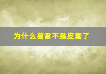 为什么葛雷不是皮套了