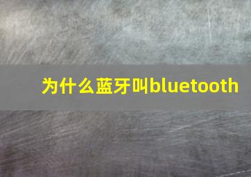 为什么蓝牙叫bluetooth