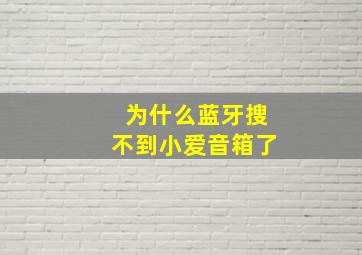 为什么蓝牙搜不到小爱音箱了