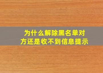 为什么解除黑名单对方还是收不到信息提示