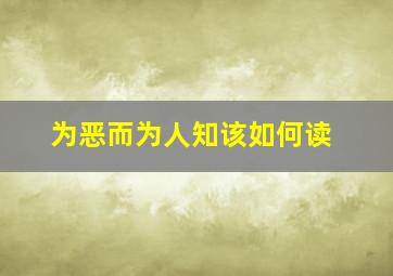 为恶而为人知该如何读