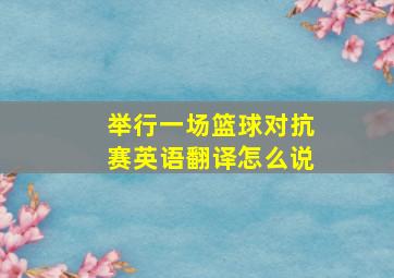 举行一场篮球对抗赛英语翻译怎么说