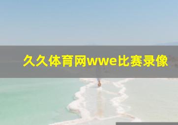 久久体育网wwe比赛录像