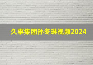 久事集团孙冬琳视频2024