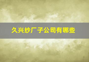 久兴纱厂子公司有哪些