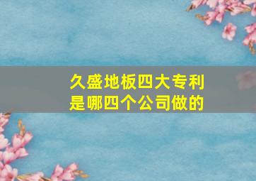 久盛地板四大专利是哪四个公司做的