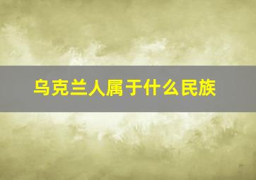 乌克兰人属于什么民族