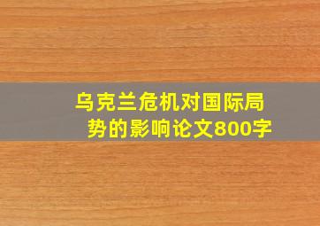 乌克兰危机对国际局势的影响论文800字