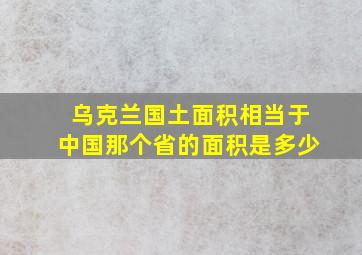 乌克兰国土面积相当于中国那个省的面积是多少