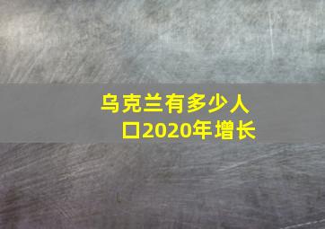 乌克兰有多少人口2020年增长