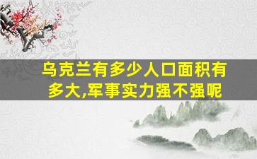 乌克兰有多少人口面积有多大,军事实力强不强呢