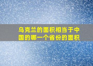 乌克兰的面积相当于中国的哪一个省份的面积