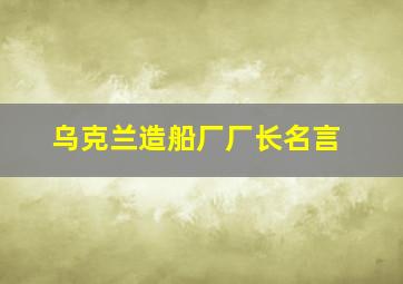 乌克兰造船厂厂长名言