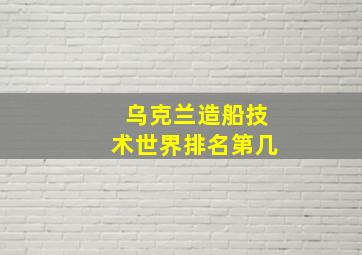 乌克兰造船技术世界排名第几