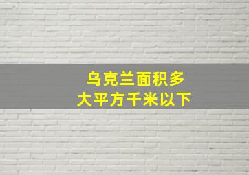 乌克兰面积多大平方千米以下