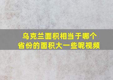 乌克兰面积相当于哪个省份的面积大一些呢视频