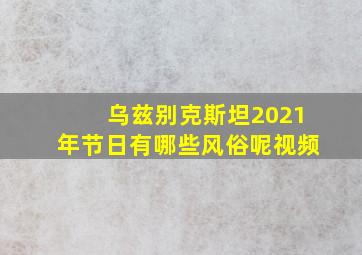 乌兹别克斯坦2021年节日有哪些风俗呢视频