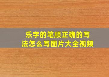 乐字的笔顺正确的写法怎么写图片大全视频