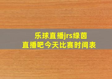 乐球直播jrs绿茵直播吧今天比赛时间表