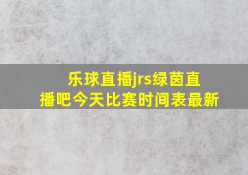 乐球直播jrs绿茵直播吧今天比赛时间表最新