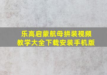 乐高启蒙航母拼装视频教学大全下载安装手机版