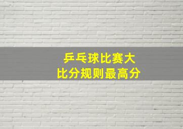 乒乓球比赛大比分规则最高分