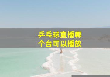 乒乓球直播哪个台可以播放