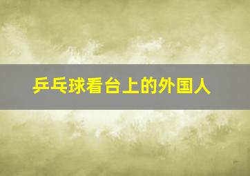 乒乓球看台上的外国人