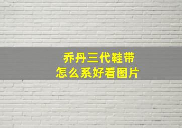 乔丹三代鞋带怎么系好看图片