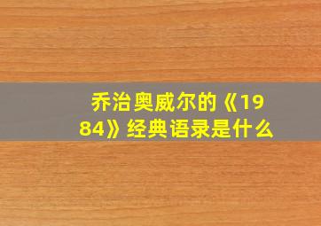 乔治奥威尔的《1984》经典语录是什么