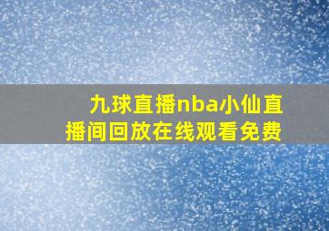 九球直播nba小仙直播间回放在线观看免费