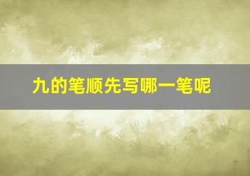 九的笔顺先写哪一笔呢