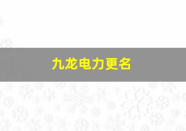 九龙电力更名