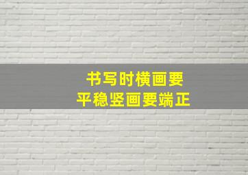 书写时横画要平稳竖画要端正