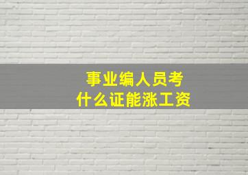 事业编人员考什么证能涨工资