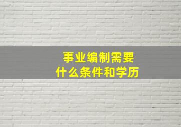 事业编制需要什么条件和学历