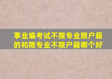 事业编考试不限专业限户籍的和限专业不限户籍哪个好