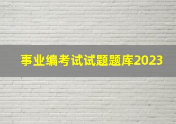 事业编考试试题题库2023