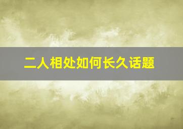 二人相处如何长久话题