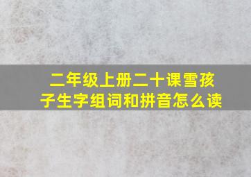 二年级上册二十课雪孩子生字组词和拼音怎么读