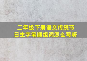 二年级下册语文传统节日生字笔顺组词怎么写呀