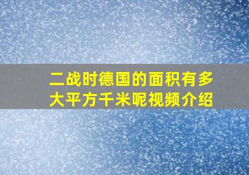 二战时德国的面积有多大平方千米呢视频介绍