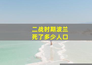 二战时期波兰死了多少人口