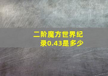 二阶魔方世界纪录0.43是多少