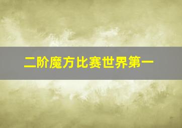 二阶魔方比赛世界第一