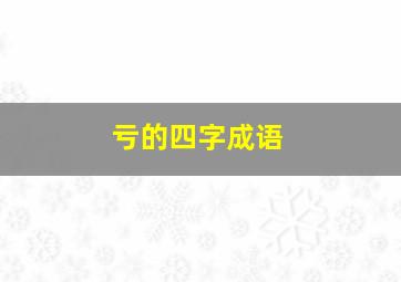 亏的四字成语