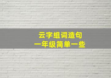 云字组词造句一年级简单一些