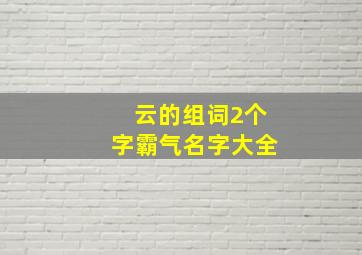 云的组词2个字霸气名字大全