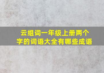 云组词一年级上册两个字的词语大全有哪些成语