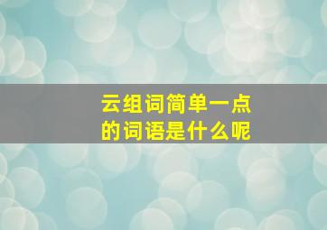 云组词简单一点的词语是什么呢